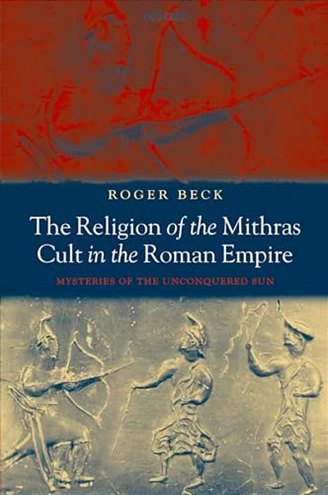 The Religion Of The Mithras Cult In The Roman Empire: Mysteries Of The Unconquered Sun-..
