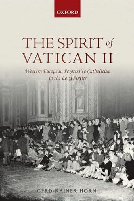 Spirit Of Vatican II: Western European Progressive Catholicism In The Long Sixties-..