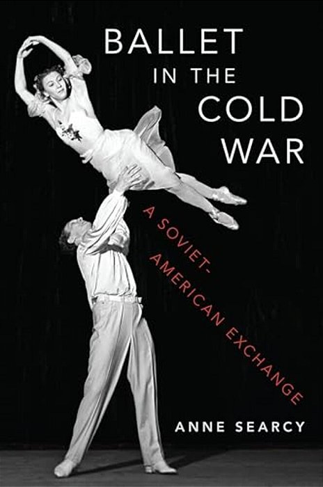 Ballet In The Cold War: A Soviet-American Exchange-..