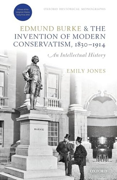 Edmund Burke And The Invention Of Modern Conservatism, 1830-1914: An Intellectual History-..