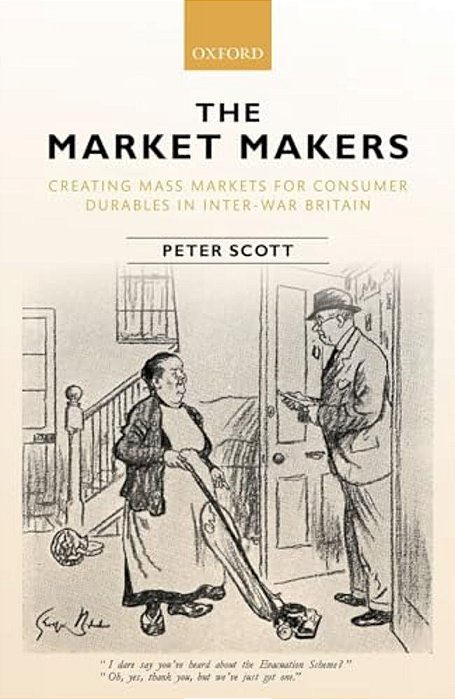 Market Makers: Creating Mass Markets For Consumer Durables In Inter-War Britain-..