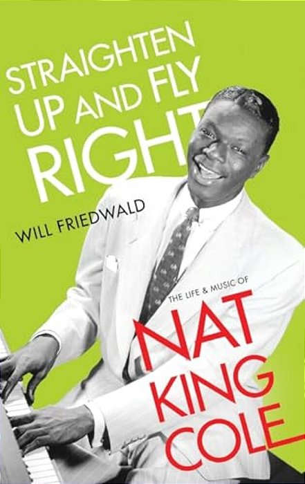 Straighten Up And Fly Right: The Life And Music Of Nat King Cole-..