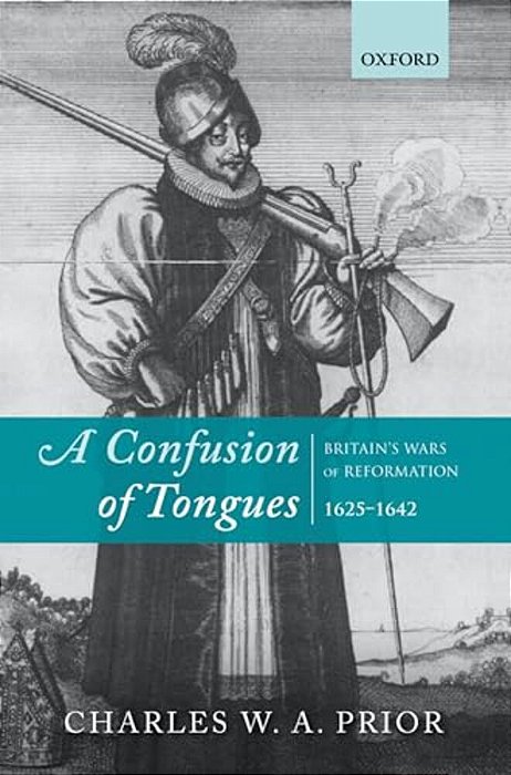 A Confusion Of Tongues: Britain's Wars Of Reformation, 1625-1642-..