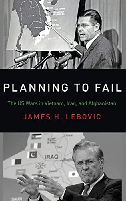 Planning To Fail: The US Wars In Vietnam, Iraq, And Afghanistan-..