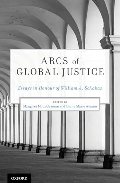 Arcs Of Global Justice: Essays In Honour Of William A. Schabas-..