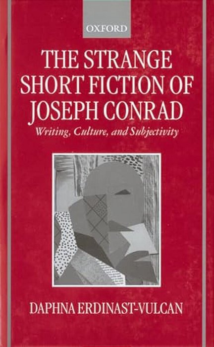 The Strange Short Fiction Of Joseph Conrad: Writing, Culture, And Subjectivity-..