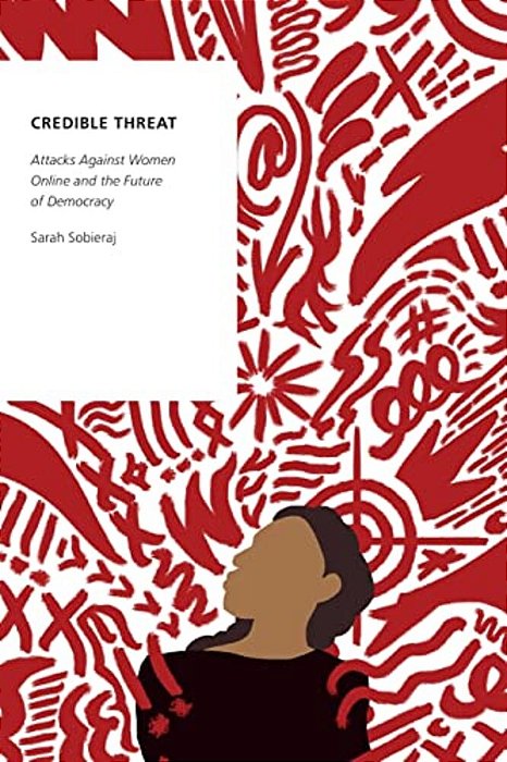 Credible Threat: Attacks Against Women Online And The Future Of Democracy-..
