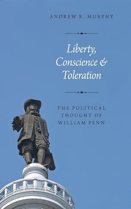 Liberty, Conscience, And Toleration: The Political Thought Of William Penn-..