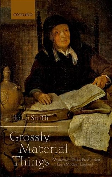 'Grossly Material Things': Women And Book Production In Early Modern England-..