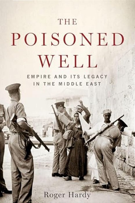 Poisoned Well: Empire And Its Legacy In The Middle East-..