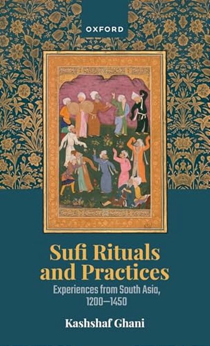 Sufi Rituals And Practices: Experiences From South Asia, 1200-1450-..