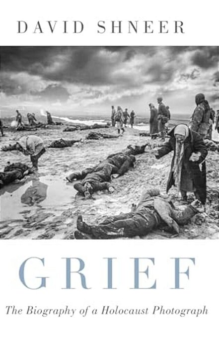Grief: The Biography Of A Holocaust Photograph-..