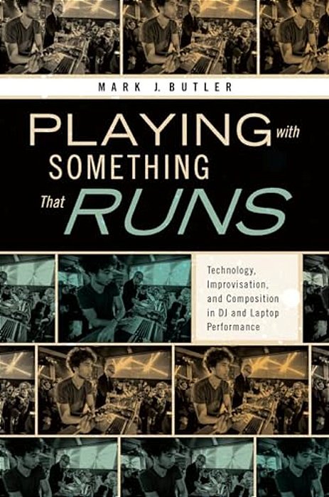 Playing With Something That Runs: Technology, Improvisation, And Composition In Dj And Laptop Performance-..