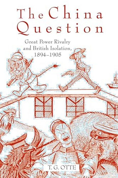 The China Question: Great Power Rivalry And British Isolation, 1894-1905-..