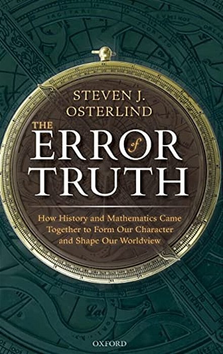 Error Of Truth: How History And Mathematics Came Together To Form Our Character And Shape Our Worldview-..