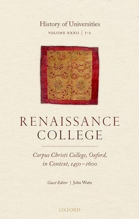 History Of Universities: Volume XXXII/1-2: Renaissance College: Corpus Christi College, Oxford, In Context, 1450-1600-..
