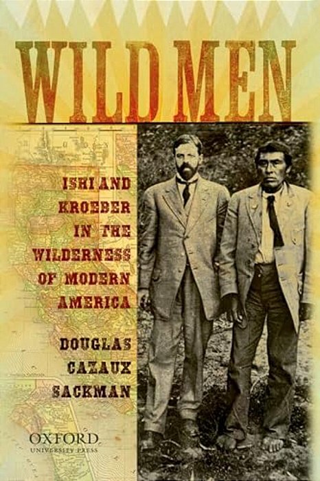 Wild Men: Ishi And Kroeber In The Wilderness Of Modern America-..