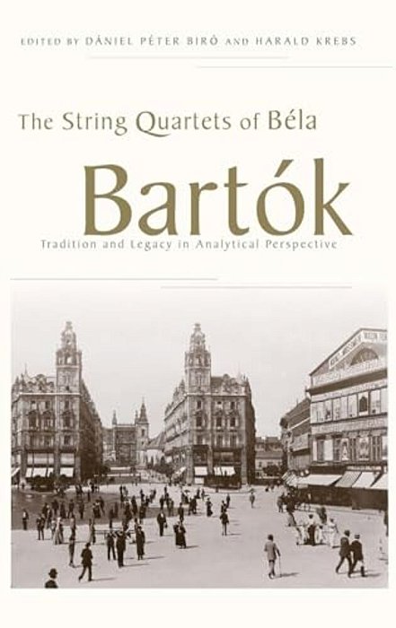 String Quartets Of Bela Bartok: Tradition And Legacy In Analytical Perspective-..