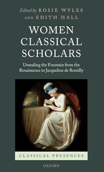 Women Classical Scholars: Unsealing The Fountain From The Renaissance To Jacqueline De Romilly-..