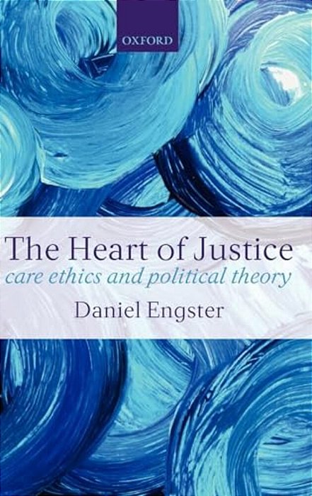 The Heart Of Justice: Care Ethics And Political Theory-..
