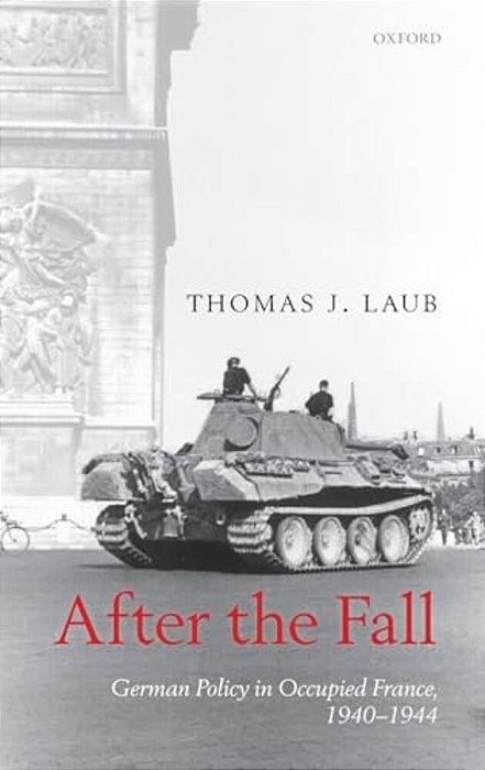 After The Fall: German Policy In Occupied France, 1940-1944-..