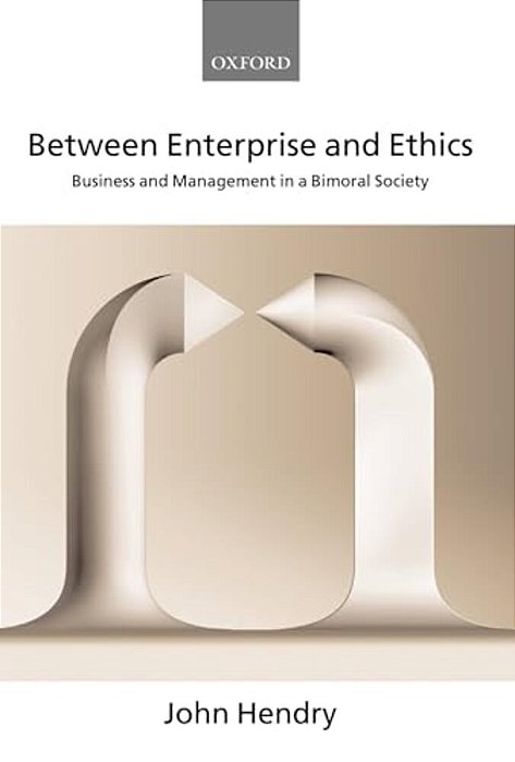 Between Enterprise And Ethics: Business And Management In A Bimoral Society-..