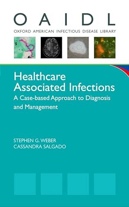 Healthcare Associated Infections: A Case-Based Approach To Diagnosis And Management-..