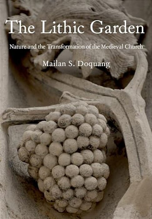 Lithic Garden: Nature And The Transformation Of The Medieval Church-..