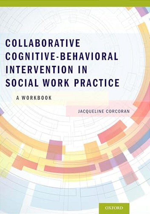 Collaborative Cognitive Behavioral Intervention In Social Work Practice: A Workbook: A Workbook-..