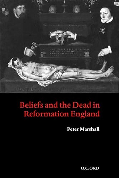 Beliefs And The Dead In Reformation England-..