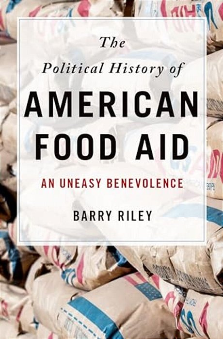Political History Of American Food Aid: An Uneasy Benevolence-..