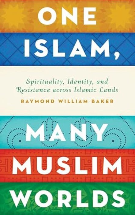 One Islam, Many Muslim Worlds: Spirituality, Identity, And Resistance Across Islamic Lands-..