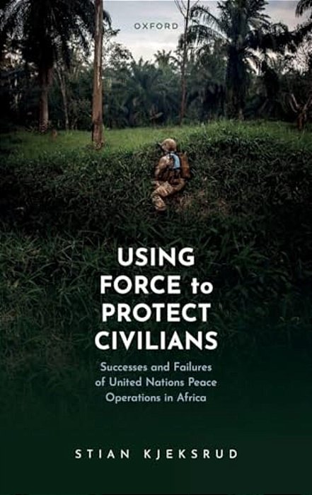 Using Force To Protect Civilians: Successes And Failures Of United Nations Peace Operations In Africa-..