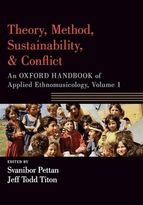 Theory, Method, Sustainability, And Conflict: An Oxford Handbook Of Applied Ethnomusicology, Volume 1-..