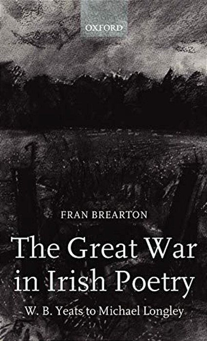 The Great War In Irish Poetry: W. B. Yeats To Michael Longley-..
