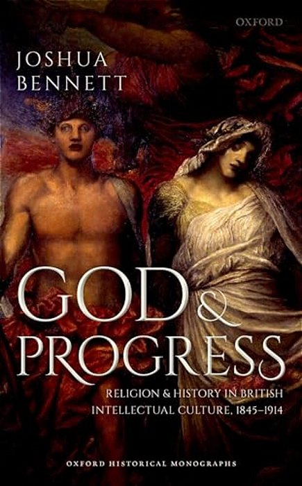 God And Progress: Religion And History In British Intellectual Culture, 1845 - 1914-..