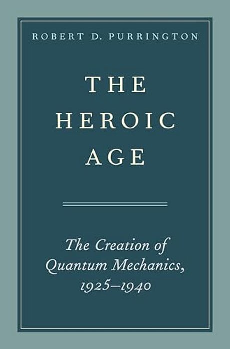 Heroic Age: The Creation Of Quantum Mechanics, 1925-1940-..