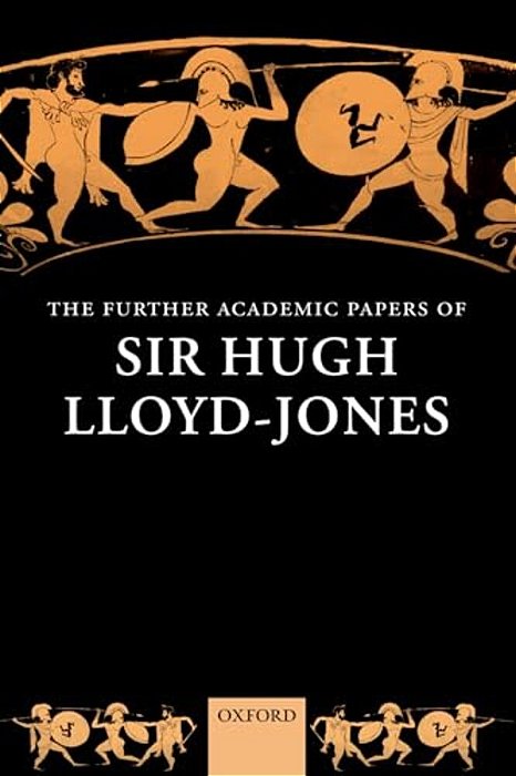 The Further Academic Papers Of Sir Hugh Lloyd-Jones-..