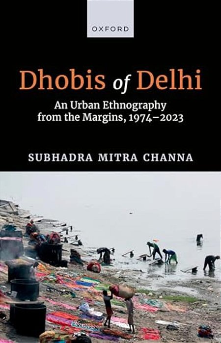 Dhobis Of Delhi: An Urban Ethnography From The Margins, 1974-2023-..