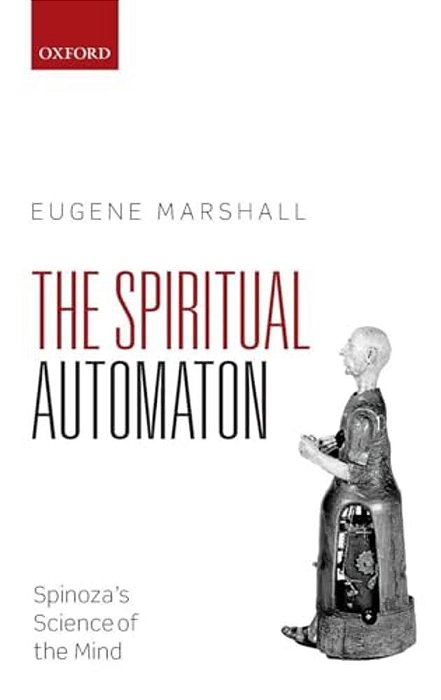 Spiritual Automaton: Spinoza's Science Of The Mind-..