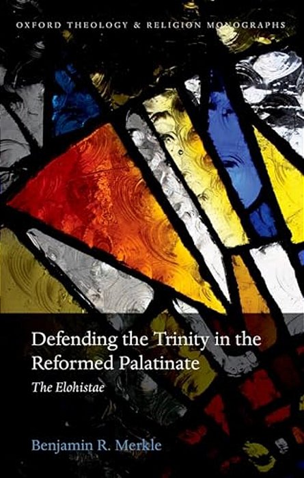 Defending The Trinity In The Reformed Palatinate: The Elohistae-..