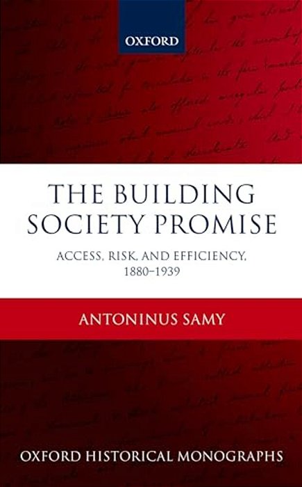 Building Society Promise: Access, Risk, And Efficiency 1880-1939-..