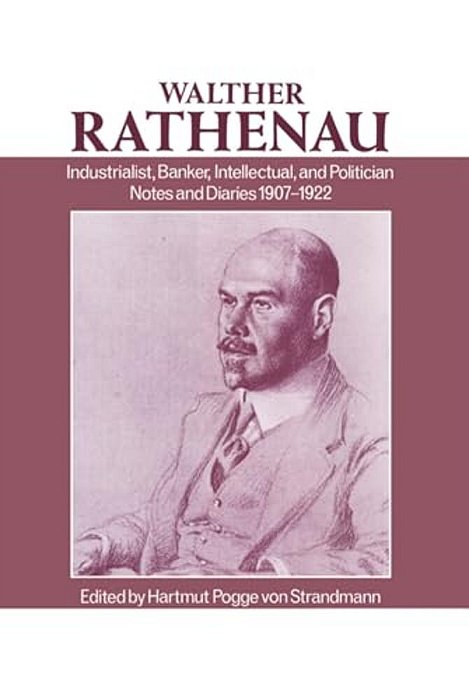 Walter Rathenau: Industrialist, Banker, Intellectual, And Politician; Notes And Diaries 1907-1922-..