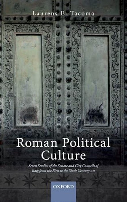 Roman Political Culture: Seven Studies Of The Senate And City Councils Of Italy From The First To The Sixth Century Ad-..