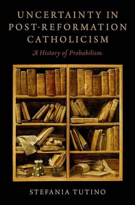 Uncertainty In Post-Reformation Catholicism: A History Of Probabilism-..