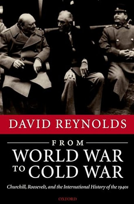 From World War To Cold War: Churchill, Roosevelt, And The International History Of The 1940S-..