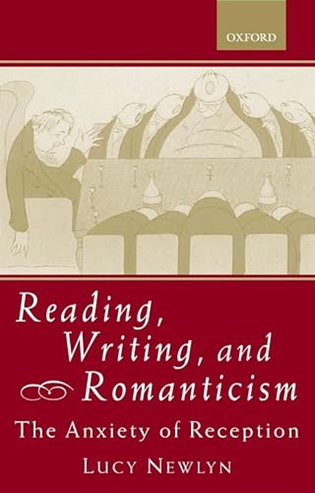 Reading, Writing, And Romanticism: The Anxiety Of Reception-..