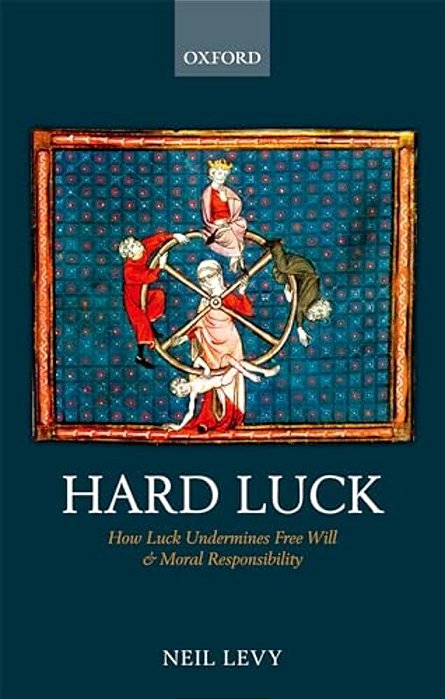 Hard Luck: How Luck Undermines Free Will And Moral Responsibility-..