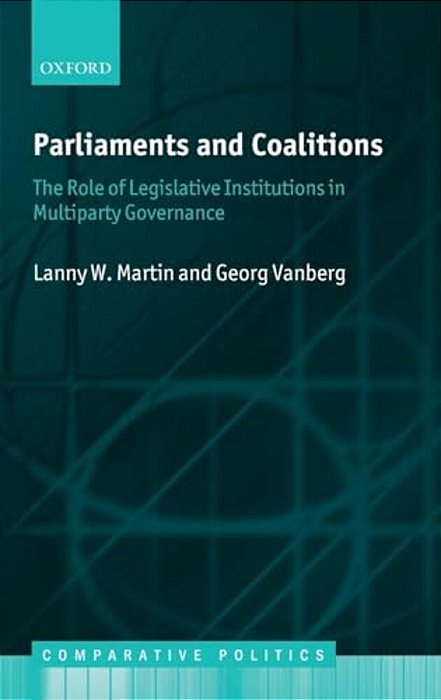 Parliaments And Coalitions: The Role Of Legislative Institutions In Multiparty Governance-..