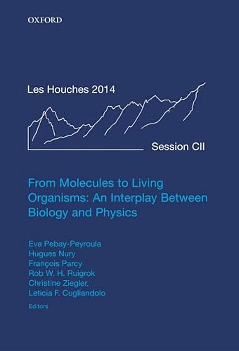 From Molecules To Living Organisms: An Interplay Between Biology And Physics: Lecture Notes Of The Les Houches School Of Physics: Volume 102, July 201-..